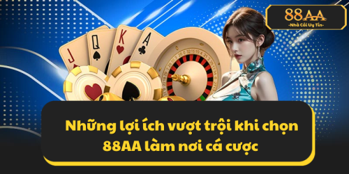 Những lợi ích vượt trội khi chọn 88AA làm nơi cá cược